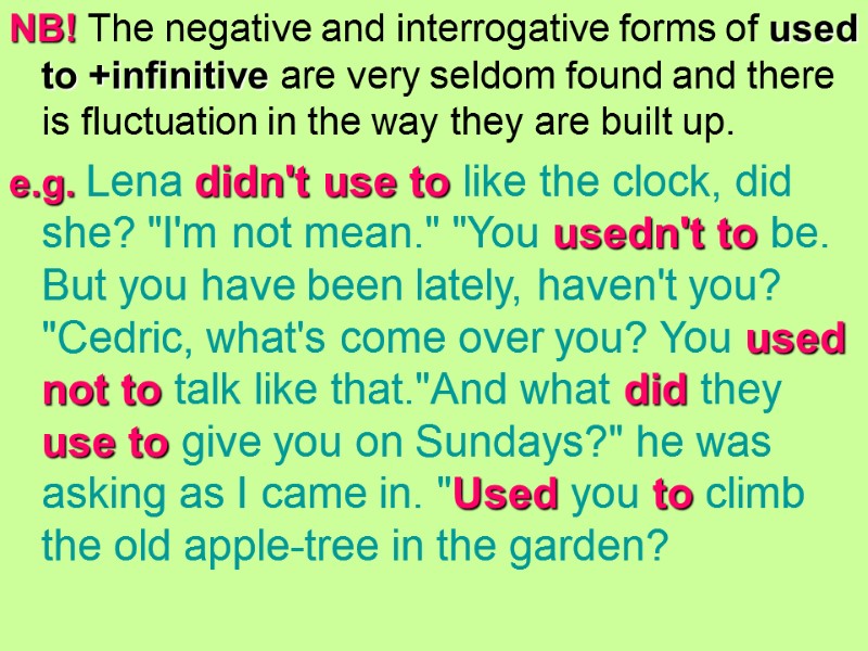 NB! The negative and interrogative forms of used to +infinitive are very seldom found